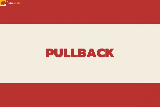 Pullback là gì? Cách giao dịch hiệu quả nhất với pullback