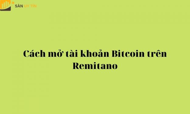 Cách mở tài khoản Bitcoin (BTC) dễ dàng để chơi trên Remitano