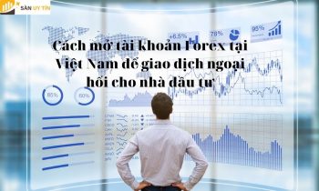 Cách mở tài khoản Forex tại Việt Nam để giao dịch ngoại hội cho nhà đầu tư