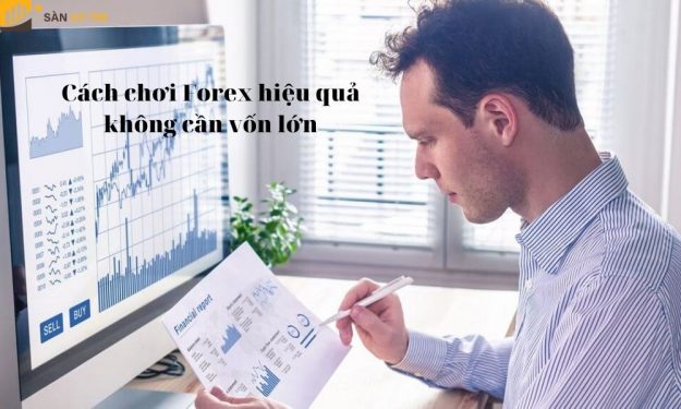 Cách chơi Forex hiệu quả không cần vốn lớn