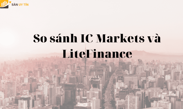 IC Markets và LiteFinance - Sàn giao dịch nào uy tín hơn?