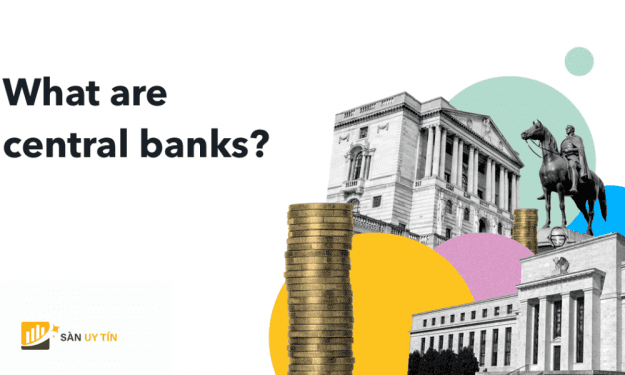 Central Bank là gì? Tác động từ Ngân hàng Trung ương đến Forex
